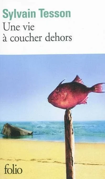 Une vie a coucher dehors - Sylvain TESSON