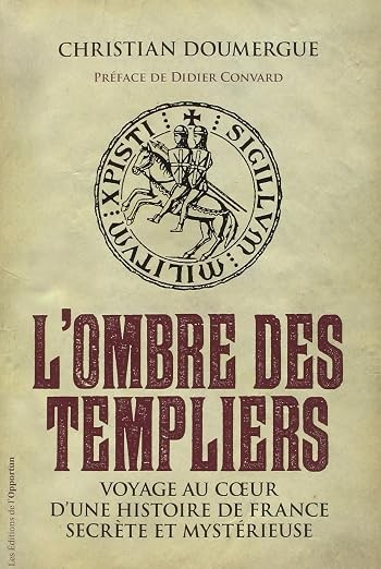 L'Ombre des Templiers. Voyage au coeur d'une histoire de France secrète et mystérieuse - Christian Doumergue