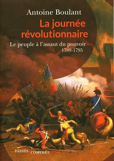 La Journée révolutionnaire: Le peuple à l'assaut du pouvoir, 1789-1795 - Antoine Boulant